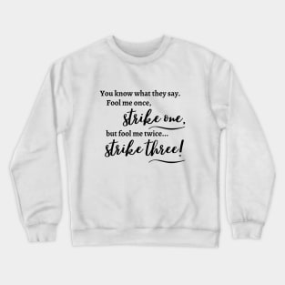 Fool me once, strike one...fool me twice, strike three Crewneck Sweatshirt